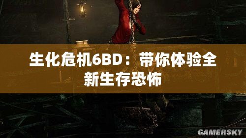 生化危機(jī)6BD：帶你體驗全新生存恐怖
