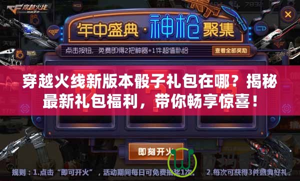 穿越火線新版本骰子禮包在哪？揭秘最新禮包福利，帶你暢享驚喜！