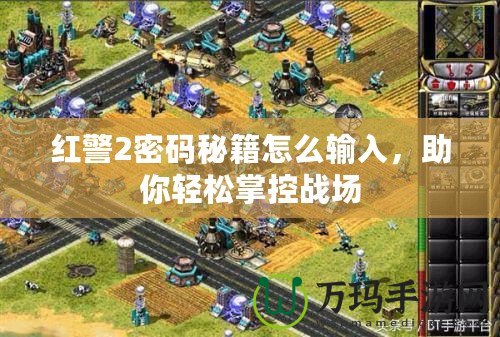 紅警2密碼秘籍怎么輸入，助你輕松掌控戰(zhàn)場(chǎng)