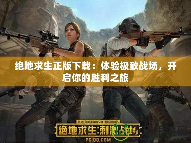 絕地求生正版下載：體驗(yàn)極致戰(zhàn)場，開啟你的勝利之旅