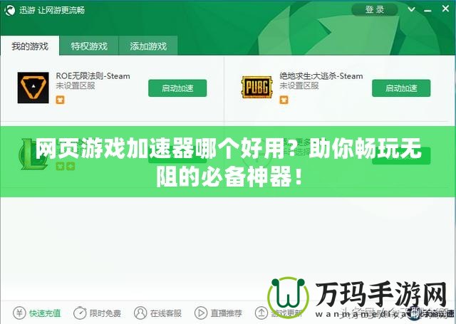 網(wǎng)頁游戲加速器哪個好用？助你暢玩無阻的必備神器！