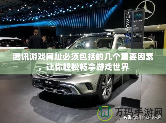 騰訊游戲網(wǎng)址必須包括的幾個重要因素，讓你輕松暢享游戲世界