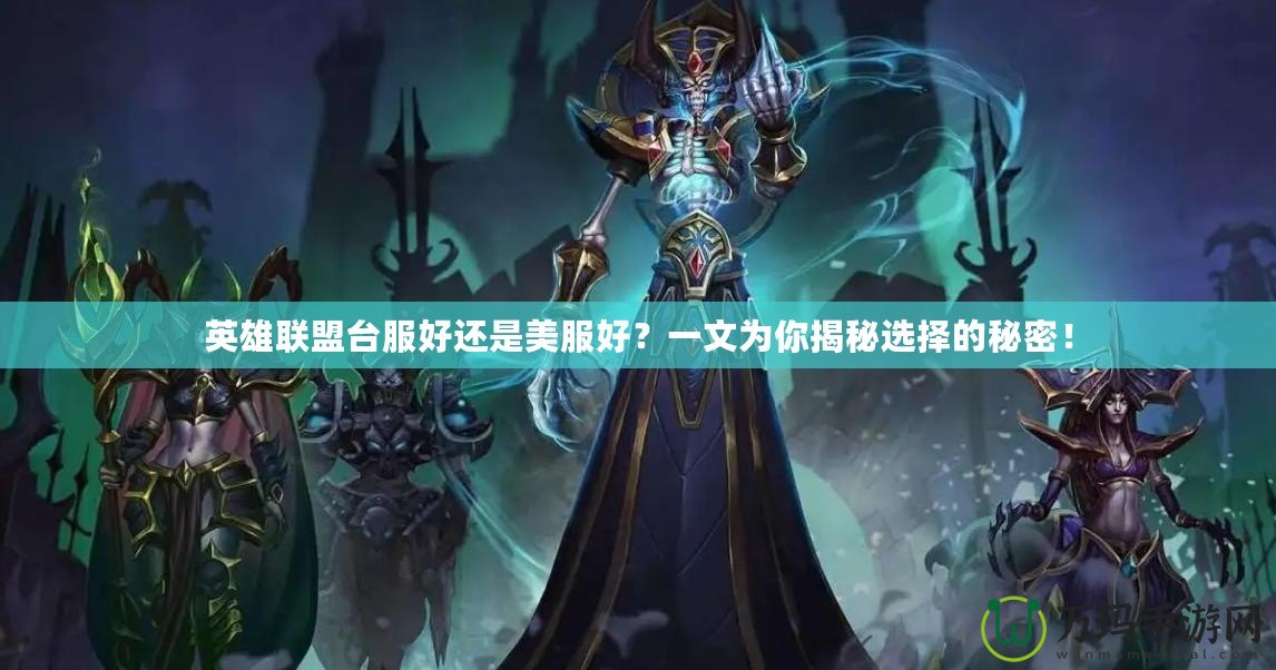 英雄聯(lián)盟臺(tái)服好還是美服好？一文為你揭秘選擇的秘密！