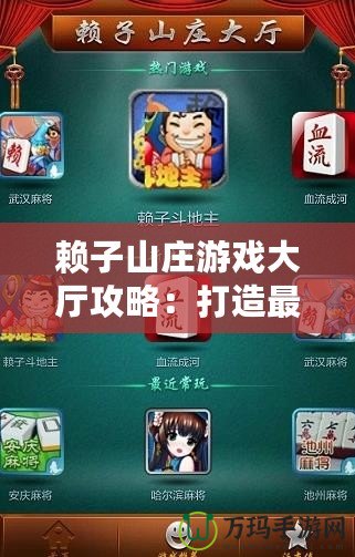 賴子山莊游戲大廳攻略：打造最強游戲體驗，輕松贏取大獎！