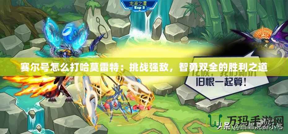 賽爾號(hào)怎么打哈莫雷特：挑戰(zhàn)強(qiáng)敵，智勇雙全的勝利之道