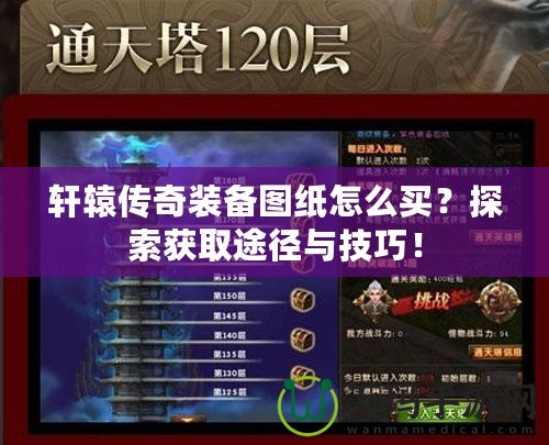 軒轅傳奇裝備圖紙?jiān)趺促I？探索獲取途徑與技巧！