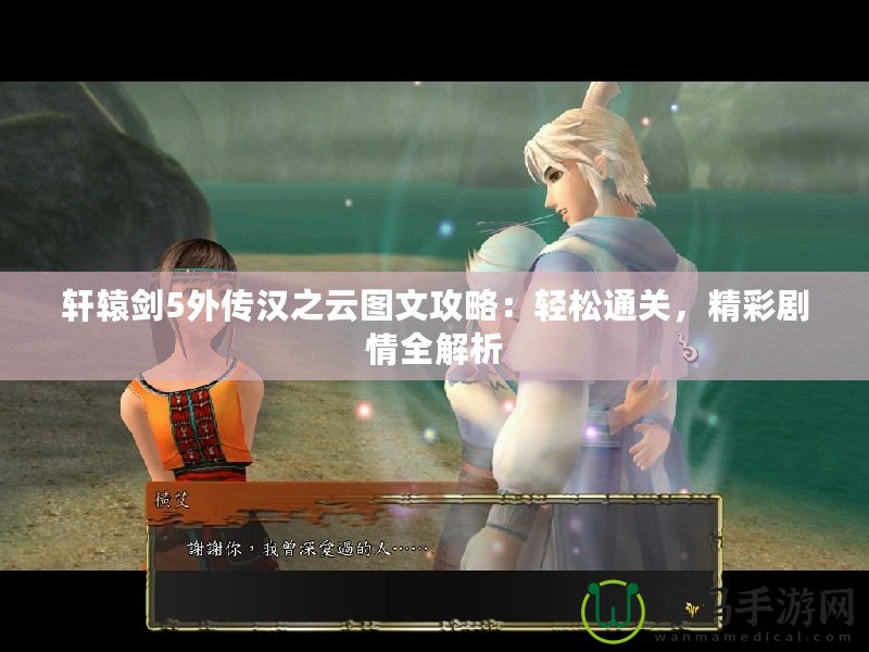 軒轅劍5外傳漢之云圖文攻略：輕松通關(guān)，精彩劇情全解析