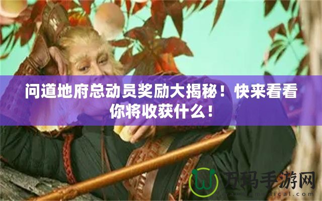 問道地府總動(dòng)員獎(jiǎng)勵(lì)大揭秘！快來看看你將收獲什么！