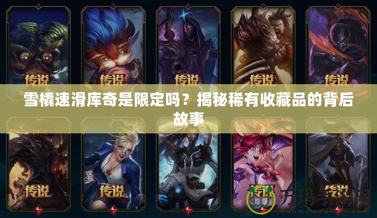 雪橇速滑庫(kù)奇是限定嗎？揭秘稀有收藏品的背后故事