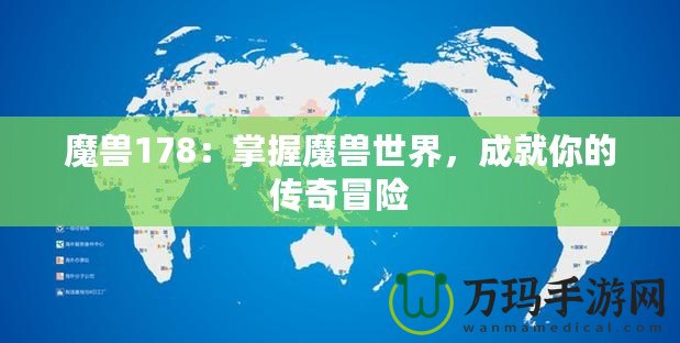魔獸178：掌握魔獸世界，成就你的傳奇冒險(xiǎn)