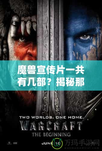 魔獸宣傳片一共有幾部？揭秘那些年帶給我們震撼的影像