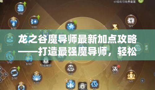 龍之谷魔導(dǎo)師最新加點(diǎn)攻略——打造最強(qiáng)魔導(dǎo)師，輕松制霸全場(chǎng)！