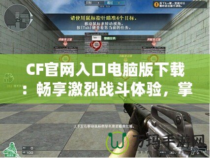 CF官網(wǎng)入口電腦版下載：暢享激烈戰(zhàn)斗體驗(yàn)，掌握每一場(chǎng)勝利