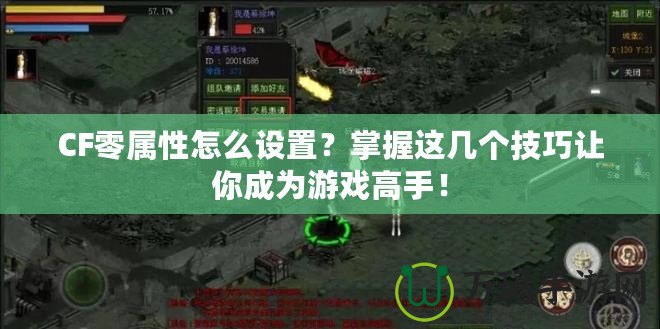 CF零屬性怎么設(shè)置？掌握這幾個技巧讓你成為游戲高手！