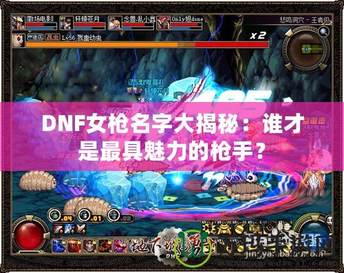 DNF女槍名字大揭秘：誰才是最具魅力的槍手？