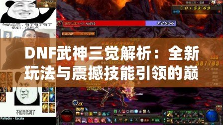 DNF武神三覺解析：全新玩法與震撼技能引領(lǐng)的巔峰體驗！