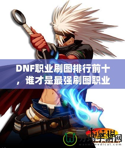 DNF職業(yè)刷圖排行前十，誰才是最強刷圖職業(yè)？