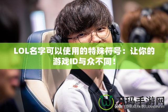 LOL名字可以使用的特殊符號：讓你的游戲ID與眾不同！