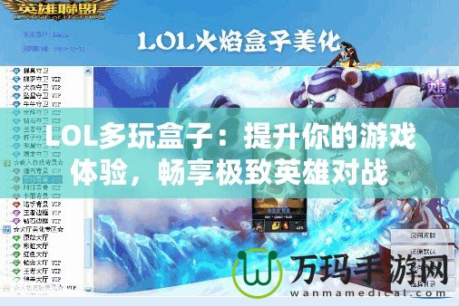 LOL多玩盒子：提升你的游戲體驗(yàn)，暢享極致英雄對戰(zhàn)