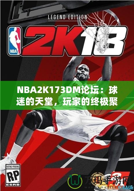 NBA2K173DM論壇：球迷的天堂，玩家的終極聚集地