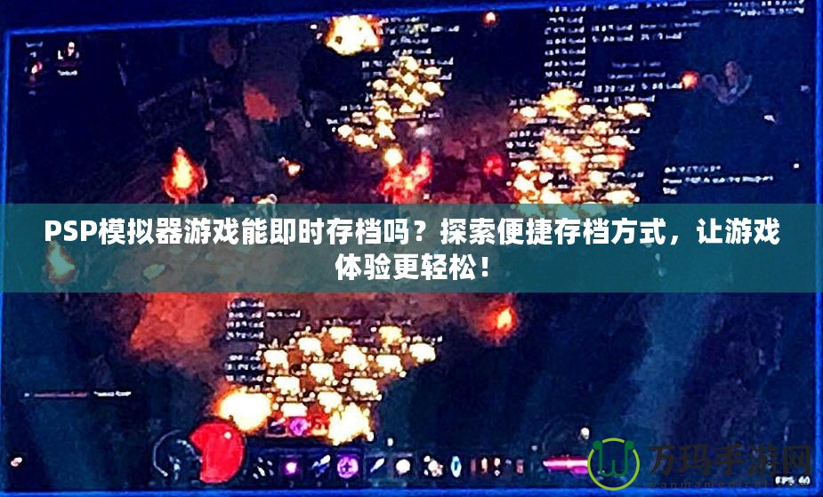 PSP模擬器游戲能即時(shí)存檔嗎？探索便捷存檔方式，讓游戲體驗(yàn)更輕松！