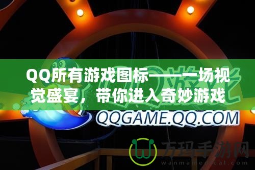QQ所有游戲圖標——一場視覺盛宴，帶你進入奇妙游戲世界