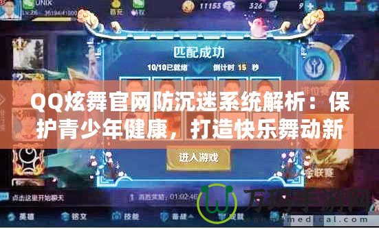 QQ炫舞官網(wǎng)防沉迷系統(tǒng)解析：保護(hù)青少年健康，打造快樂舞動(dòng)新天地