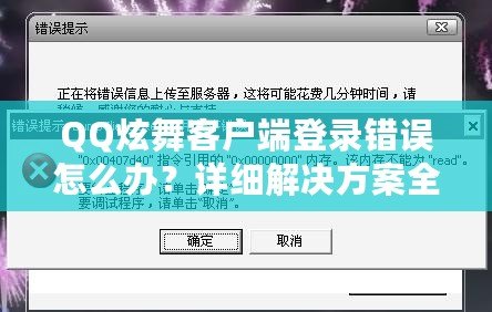 QQ炫舞客戶(hù)端登錄錯(cuò)誤怎么辦？詳細(xì)解決方案全攻略