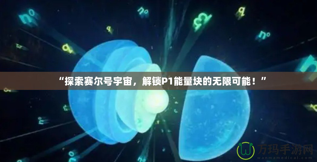 “探索賽爾號(hào)宇宙，解鎖P1能量塊的無(wú)限可能！”