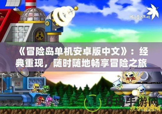 《冒險(xiǎn)島單機(jī)安卓版中文》：經(jīng)典重現(xiàn)，隨時(shí)隨地暢享冒險(xiǎn)之旅！