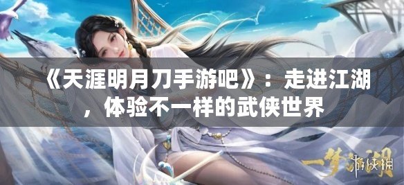 《天涯明月刀手游吧》：走進江湖，體驗不一樣的武俠世界