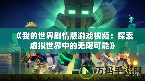 《我的世界劇情版游戲視頻：探索虛擬世界中的無(wú)限可能》