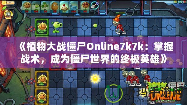 《植物大戰(zhàn)僵尸Online7k7k：掌握戰(zhàn)術(shù)，成為僵尸世界的終極英雄》