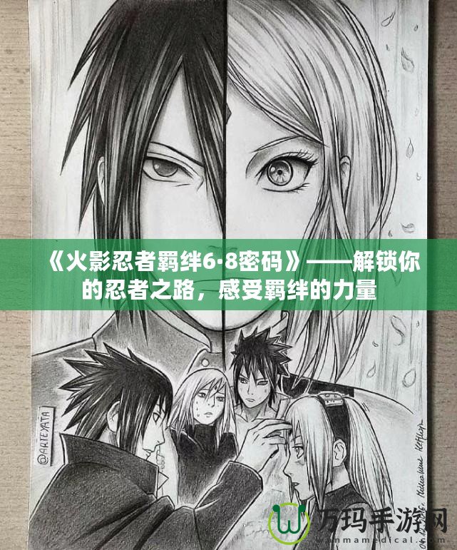 《火影忍者羈絆6·8密碼》——解鎖你的忍者之路，感受羈絆的力量