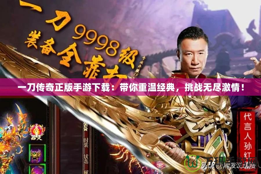 一刀傳奇正版手游下載：帶你重溫經(jīng)典，挑戰(zhàn)無(wú)盡激情！