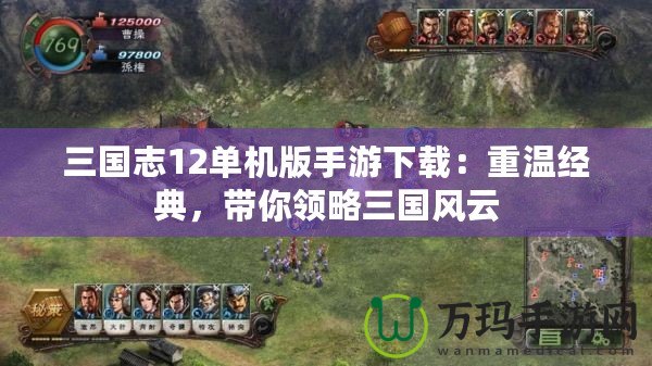 三國志12單機(jī)版手游下載：重溫經(jīng)典，帶你領(lǐng)略三國風(fēng)云