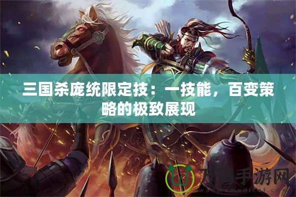 三國殺龐統(tǒng)限定技：一技能，百變策略的極致展現(xiàn)