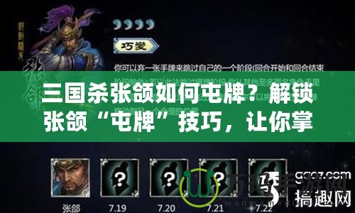 三國殺張頜如何屯牌？解鎖張頜“屯牌”技巧，讓你掌控全場！