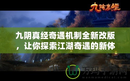 九陰真經(jīng)奇遇機(jī)制全新改版，讓你探索江湖奇遇的新體驗(yàn)！