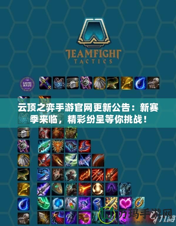 云頂之弈手游官網(wǎng)更新公告：新賽季來(lái)臨，精彩紛呈等你挑戰(zhàn)！