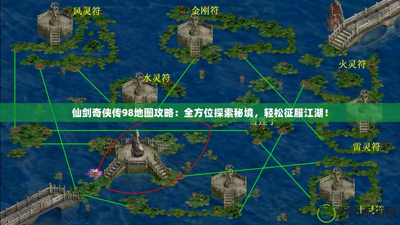 仙劍奇?zhèn)b傳98地圖攻略：全方位探索秘境，輕松征服江湖！
