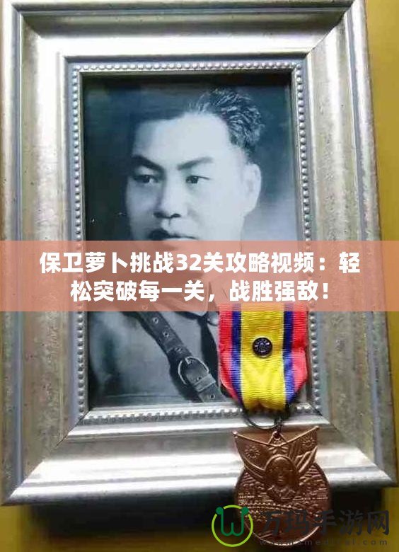 保衛(wèi)蘿卜挑戰(zhàn)32關(guān)攻略視頻：輕松突破每一關(guān)，戰(zhàn)勝強(qiáng)敵！