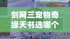 劍網(wǎng)三寵物奇緣天書選哪個好？讓你輕松選擇最強寵物搭配！