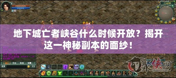 地下城亡者峽谷什么時候開放？揭開這一神秘副本的面紗！