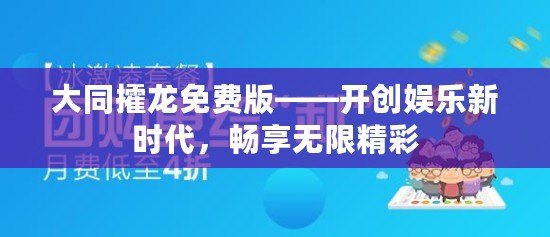 大同攉龍免費版——開創(chuàng)娛樂新時代，暢享無限精彩
