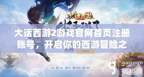 大話西游2游戲官網(wǎng)首頁(yè)注冊(cè)賬號(hào)，開啟你的西游冒險(xiǎn)之旅！