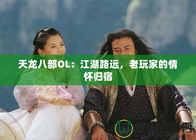 天龍八部OL：江湖路遠(yuǎn)，老玩家的情懷歸宿