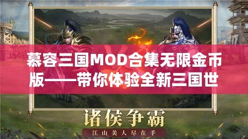慕容三國(guó)MOD合集無(wú)限金幣版——帶你體驗(yàn)全新三國(guó)世界，掌控權(quán)謀與戰(zhàn)斗的魅力
