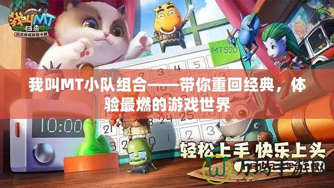 我叫MT小隊(duì)組合——帶你重回經(jīng)典，體驗(yàn)最燃的游戲世界