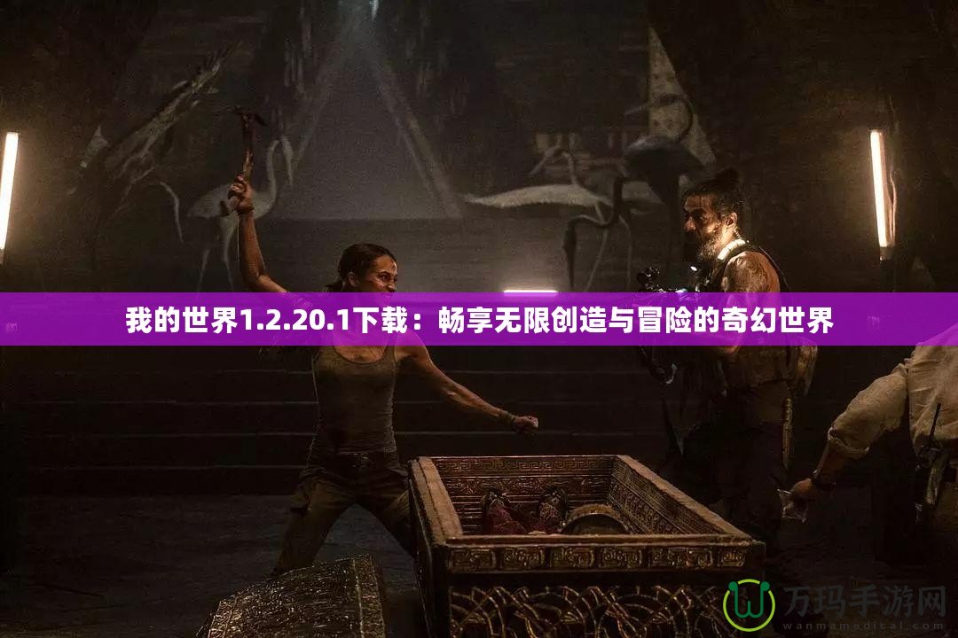 我的世界1.2.20.1下載：暢享無限創(chuàng)造與冒險的奇幻世界